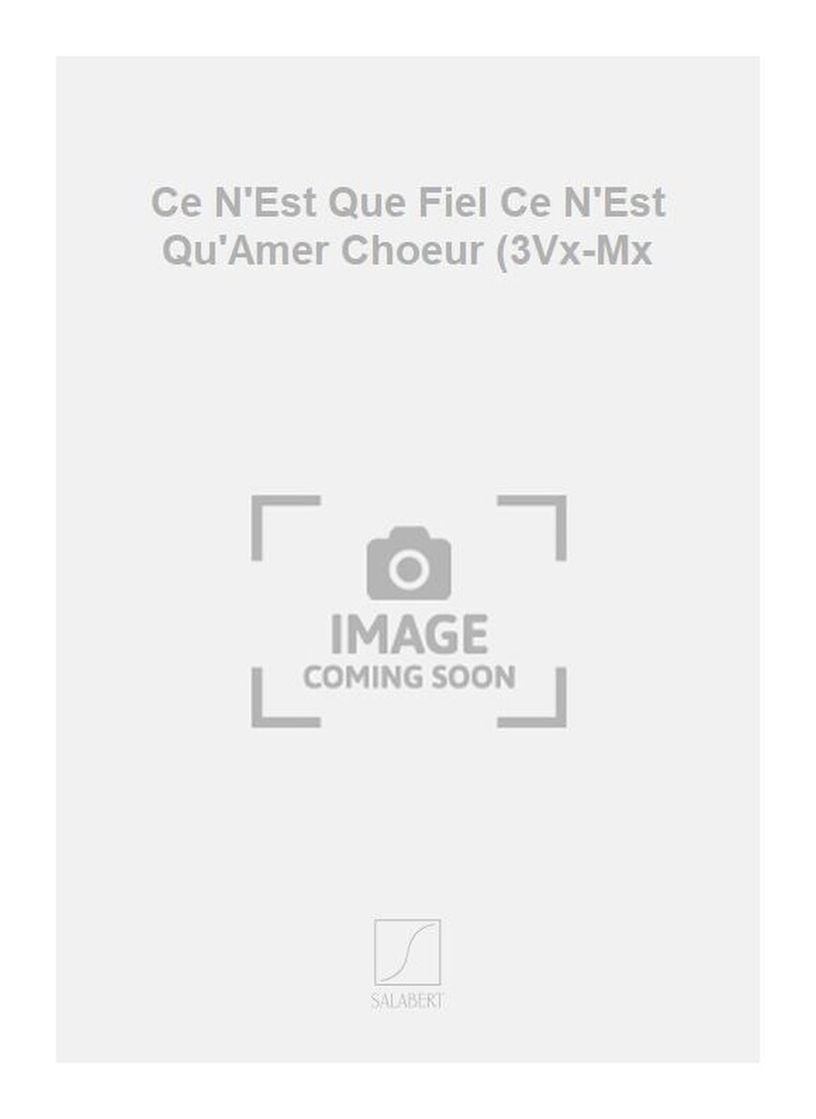 Ce N'Est Que Fiel Ce N'Est Qu'Amer Choeur (3Vx-Mx